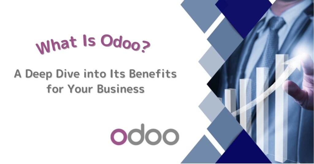 What is Odoo? A Deep Dive into Its Benefits for Your Business